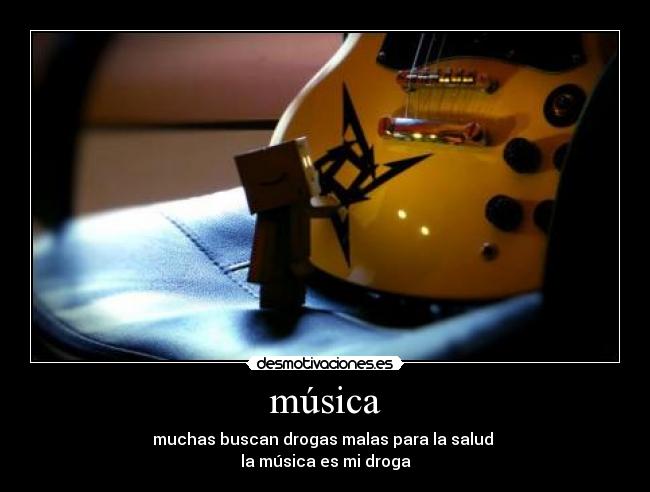 música - muchas buscan drogas malas para la salud
la música es mi droga