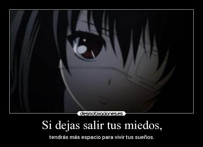 Si dejas salir tus miedos, -