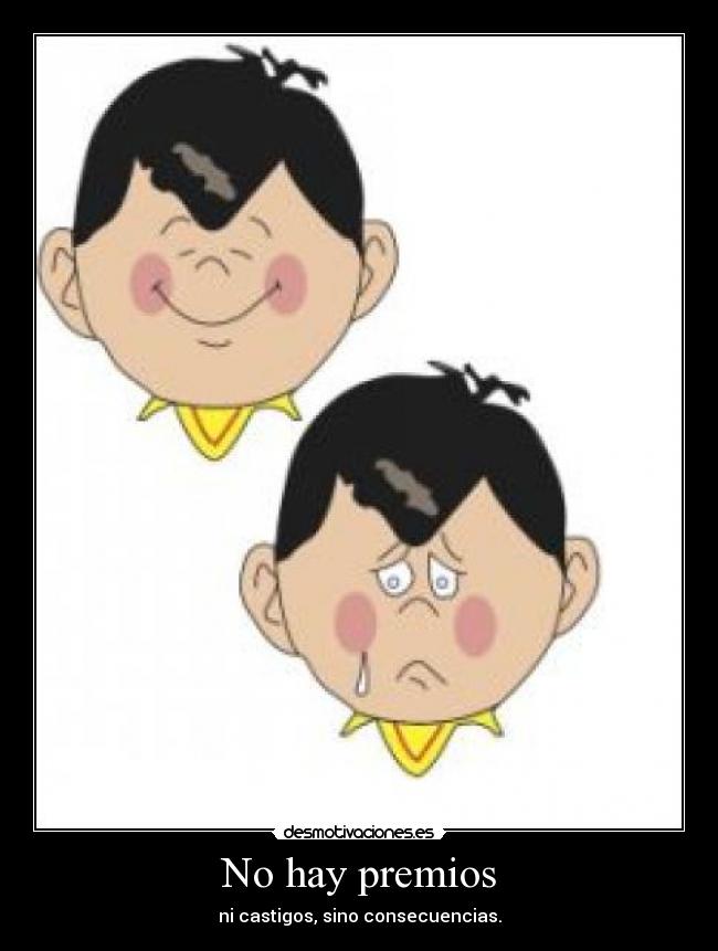 No hay premios - ni castigos, sino consecuencias.