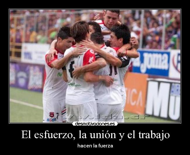 El esfuerzo, la unión y el trabajo - hacen la fuerza