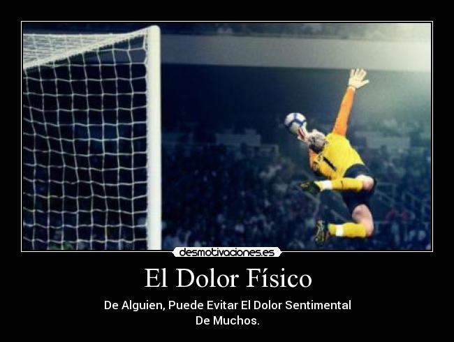 El Dolor Físico - De Alguien, Puede Evitar El Dolor Sentimental
De Muchos.