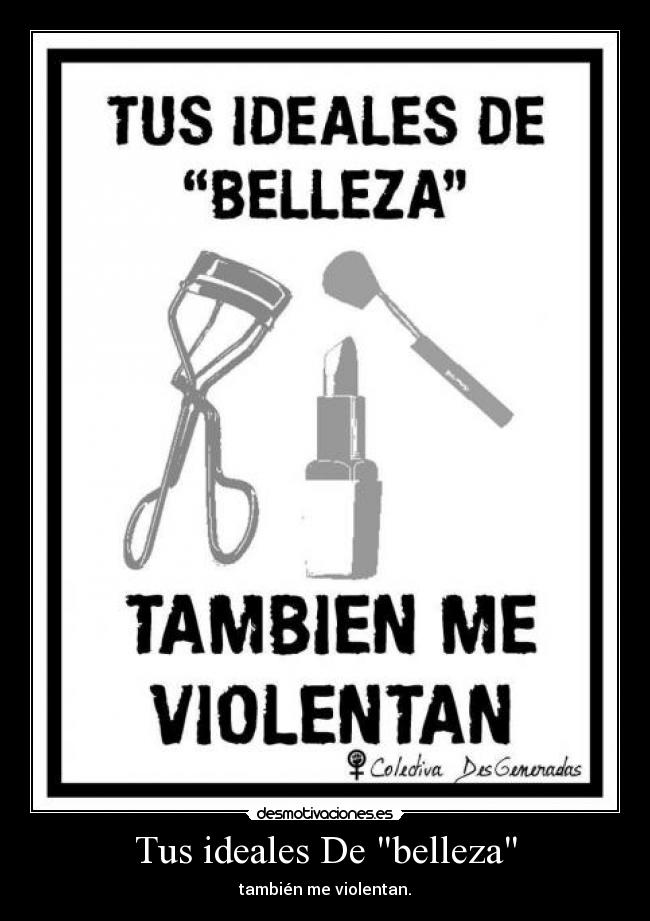 Tus ideales De belleza - también me violentan.
