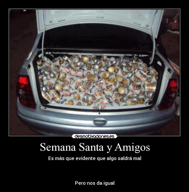 Semana Santa y Amigos - Es más que evidente que algo saldrá mal
Pero nos da igual