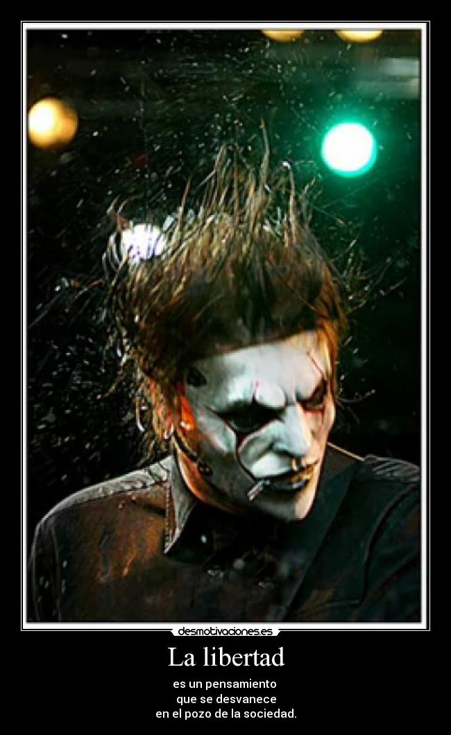La libertad - es un pensamiento 
que se desvanece
en el pozo de la sociedad.