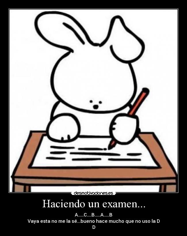 Haciendo un examen... - A.....C....B.....A.....B
Vaya esta no me la sé...bueno hace mucho que no uso la D
D