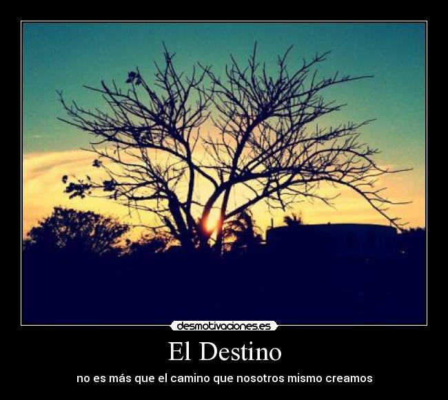 El Destino - no es más que el camino que nosotros mismo creamos