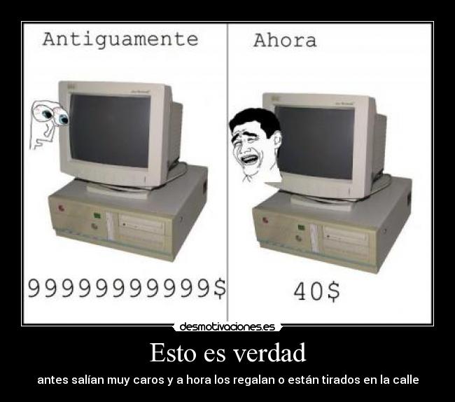 Esto es verdad - antes salían muy caros y a hora los regalan o están tirados en la calle