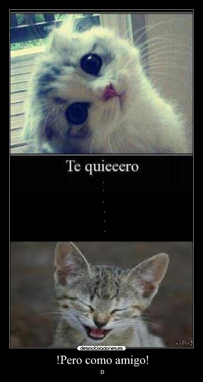 !Pero como amigo! - :D