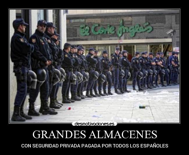 GRANDES ALMACENES - CON SEGURIDAD PRIVADA PAGADA POR TODOS LOS ESPAÑOLES