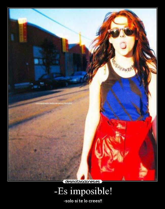 -Es imposible! - -solo si te lo crees!!