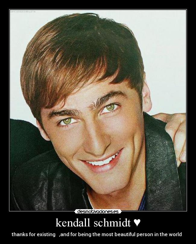 kendall schmidt ♥ - thanks for existing ♥ ,and for being the most beautiful person in the world ♥♥