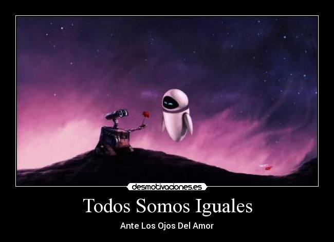 Todos Somos Iguales - Ante Los Ojos Del Amor♥