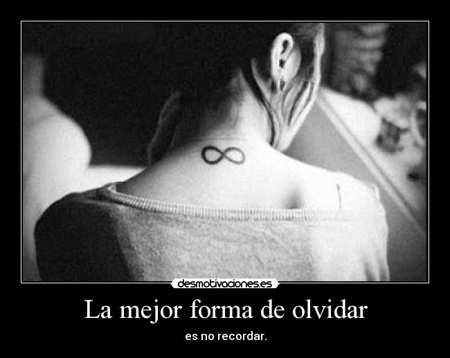 La mejor forma de olvidar - es no recordar.