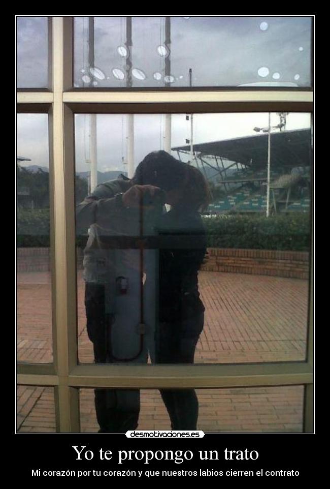 Yo te propongo un trato - Mi corazón por tu corazón y que nuestros labios cierren el contrato