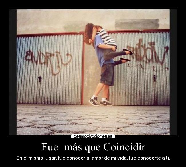 Fue más que Coincidir - En el mismo lugar, fue conocer al amor de mi vida, fue conocerte a ti.