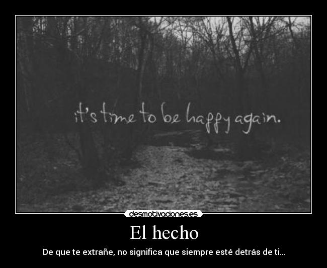 El hecho - De que te extrañe, no significa que siempre esté detrás de ti...