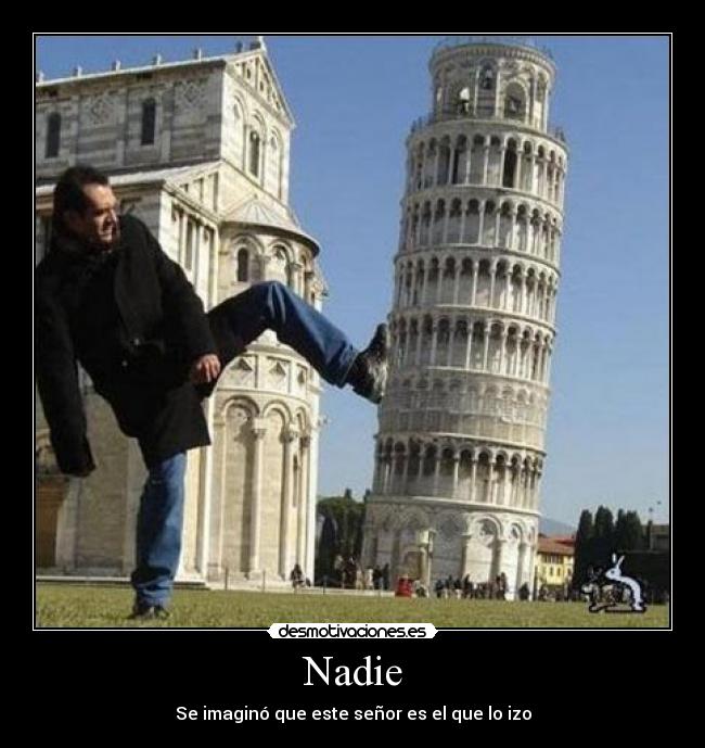 Nadie - Se imaginó que este señor es el que lo izo