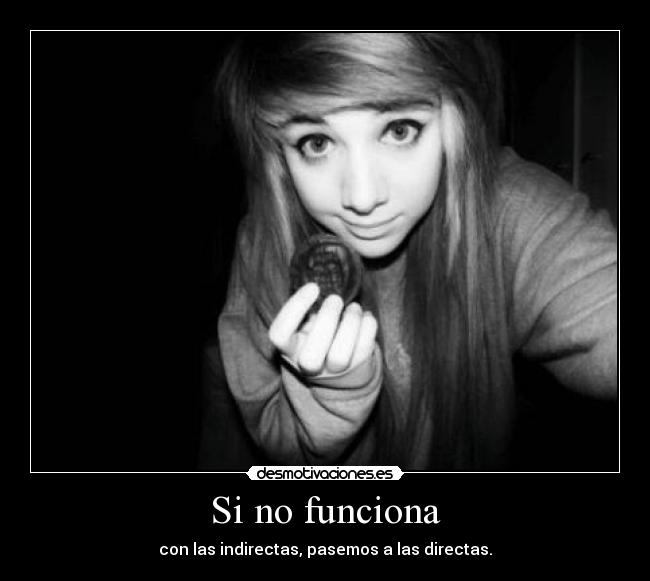 Si no funciona - con las indirectas, pasemos a las directas.