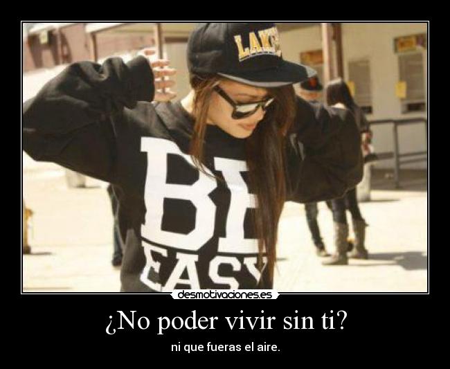 ¿No poder vivir sin ti? -