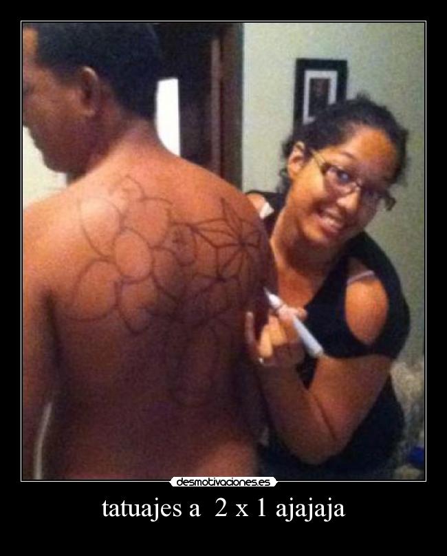 tatuajes a 2 x 1 ajajaja -