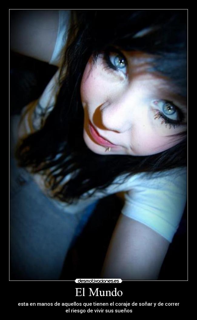 El Mundo - esta en manos de aquellos que tienen el coraje de soñar y de correr
el riesgo de vivir sus sueños