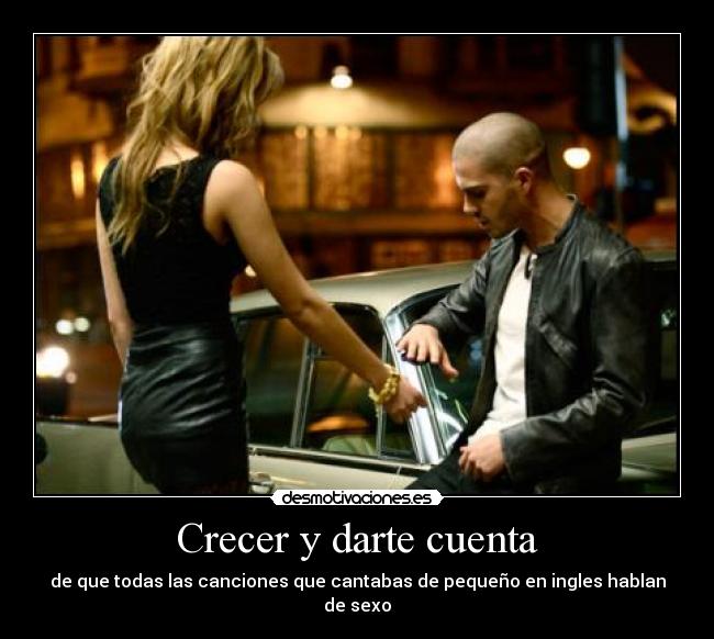 Crecer y darte cuenta - de que todas las canciones que cantabas de pequeño en ingles hablan de sexo