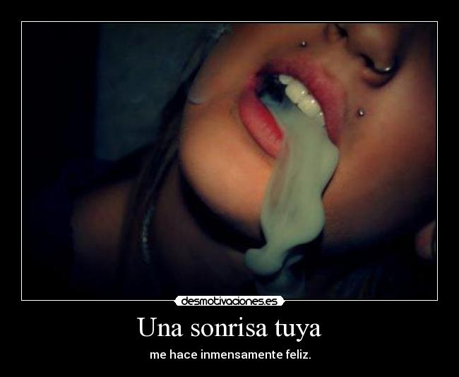 Una sonrisa tuya - me hace inmensamente feliz.