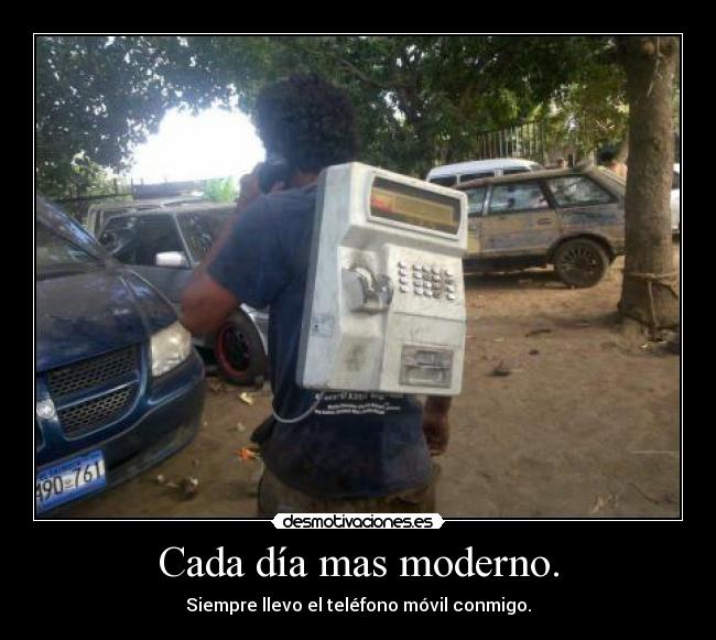 Cada día mas moderno. - Siempre llevo el teléfono móvil conmigo.