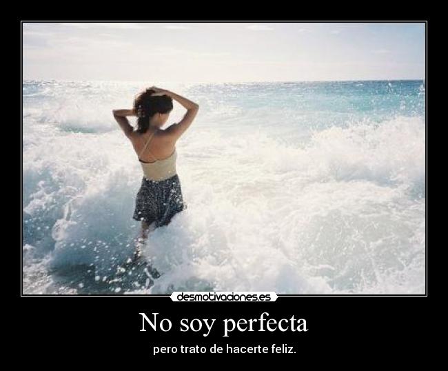 No soy perfecta - pero trato de hacerte feliz.