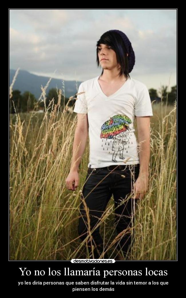 Yo no los llamaría personas locas - yo les diría personas que saben disfrutar la vida sin temor a los que
piensen los demás