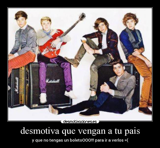 desmotiva que vengan a tu pais - y que no tengas un boletoOOO!!! para ir a verlos =(