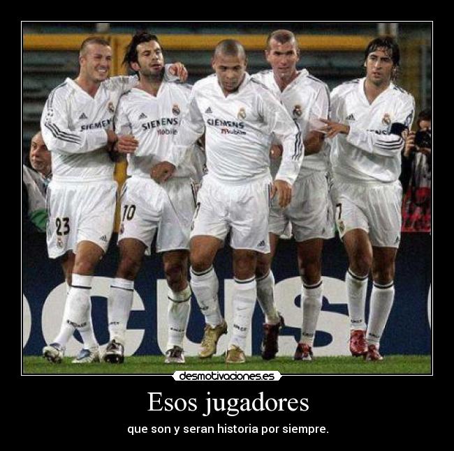 Esos jugadores - que son y seran historia por siempre.
