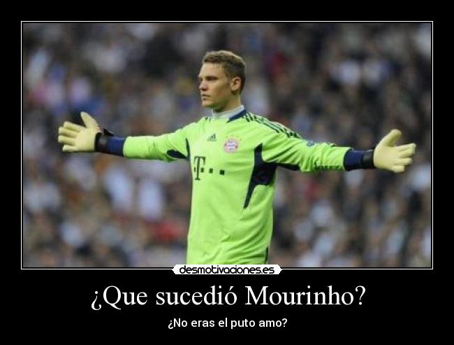 ¿Que sucedió Mourinho? - ¿No eras el puto amo?