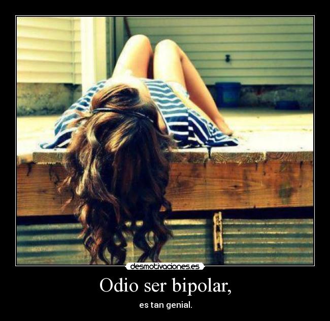 Odio ser bipolar, - es tan genial.