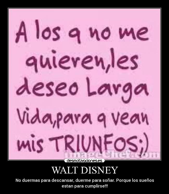 WALT DISNEY - No duermas para descansar, duerme para soñar. Porque los sueños
estan para cumplirse!!!