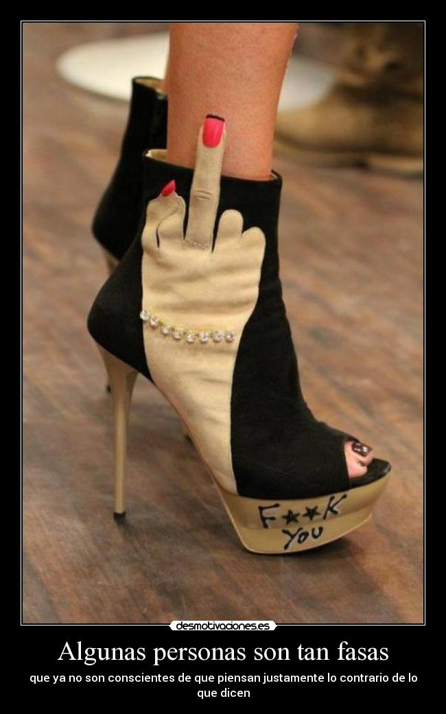 Algunas personas son tan fasas - que ya no son conscientes de que piensan justamente lo contrario de lo que dicen