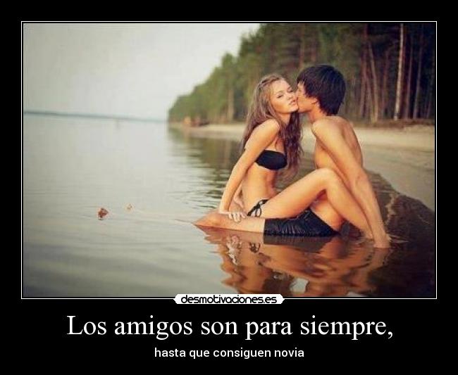 Los amigos son para siempre, - hasta que consiguen novia
