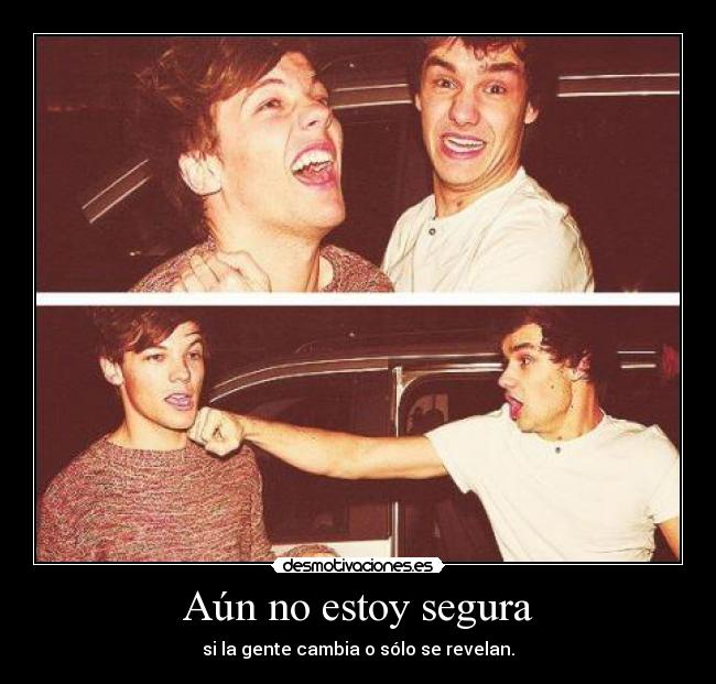 Aún no estoy segura - si la gente cambia o sólo se revelan.
