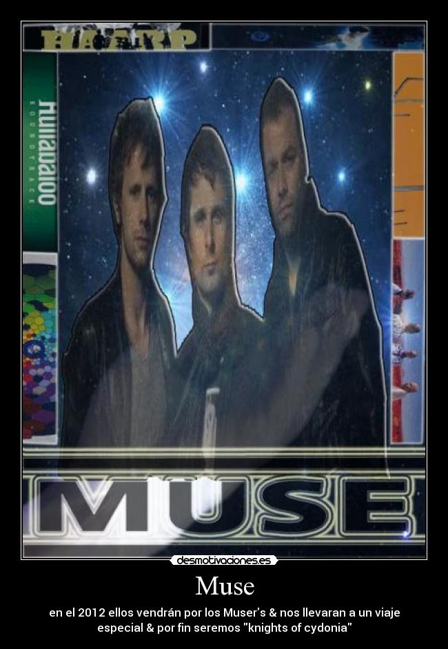 Muse - en el 2012 ellos vendrán por los Musers & nos llevaran a un viaje
especial & por fin seremos knights of cydonia