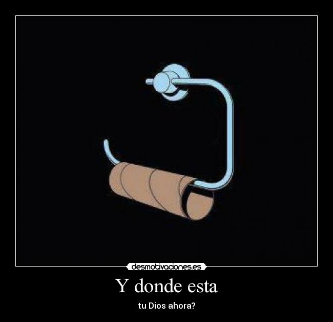 Y donde esta - tu Dios ahora?