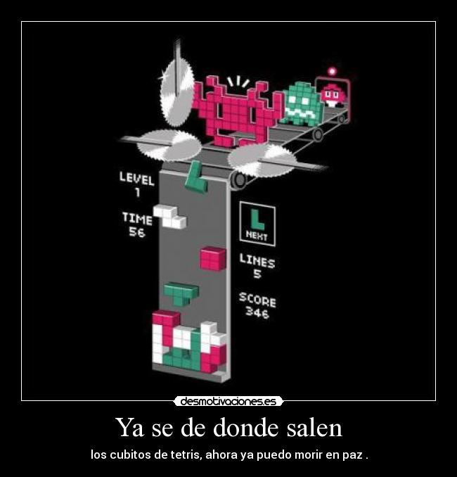 Ya se de donde salen - los cubitos de tetris, ahora ya puedo morir en paz .