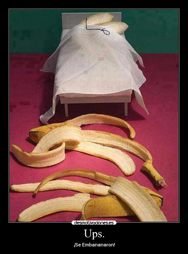 Ups. - ¡Se Embananaron!