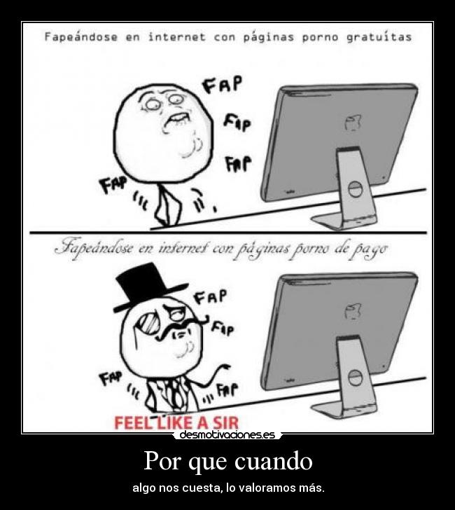 Por que cuando - algo nos cuesta, lo valoramos más.