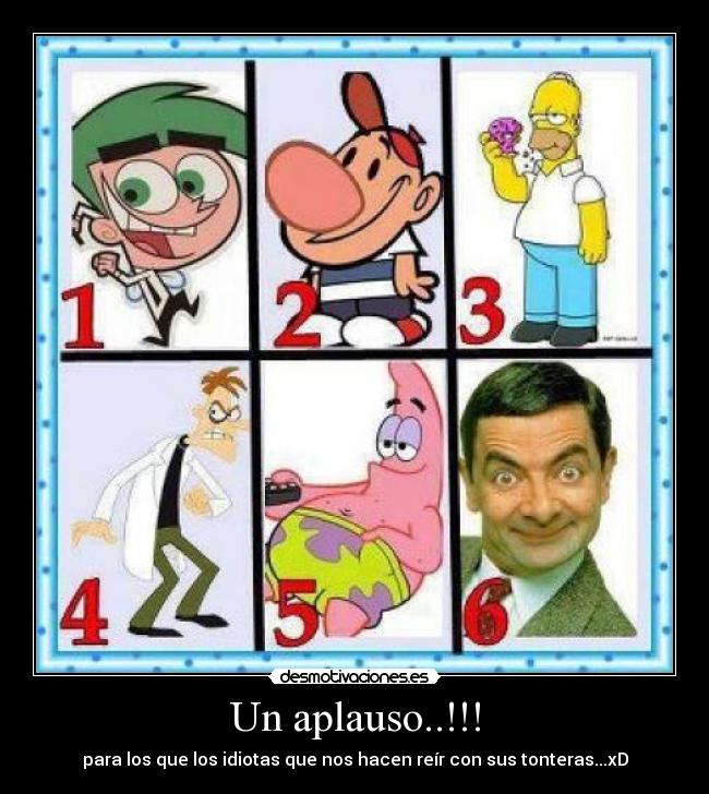 Un aplauso..!!! - para los que los idiotas que nos hacen reír con sus tonteras...xD