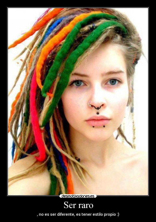 Ser raro - , no es ser diferente, es tener estilo propio :)