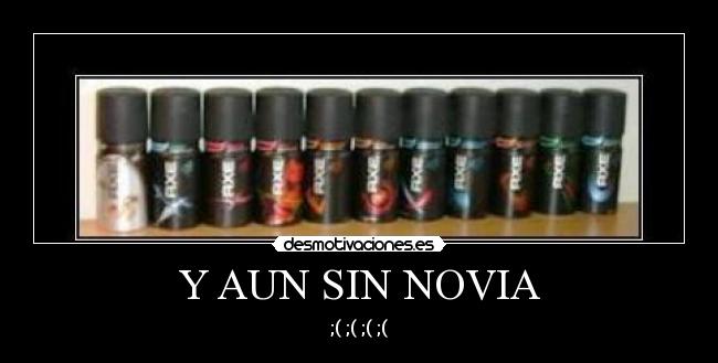Y AUN SIN NOVIA - ;( ;( ;( ;(
