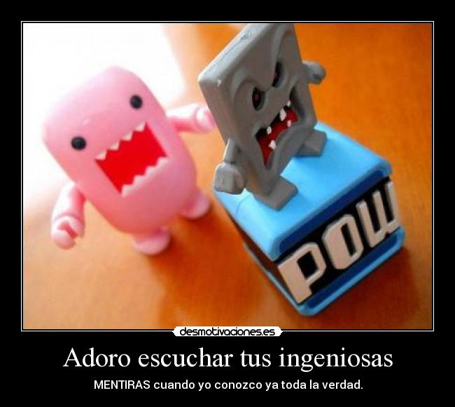 Adoro escuchar tus ingeniosas - 