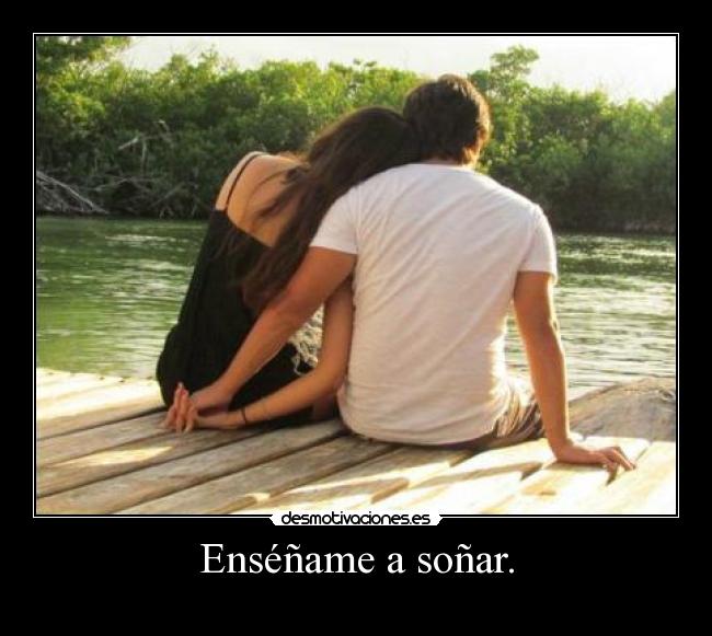 Enséñame a soñar. -