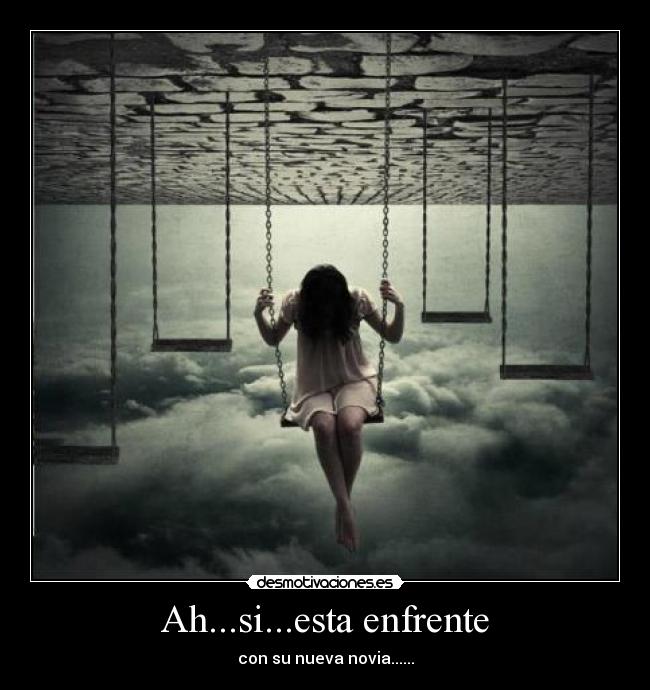 Ah...si...esta enfrente - con su nueva novia......