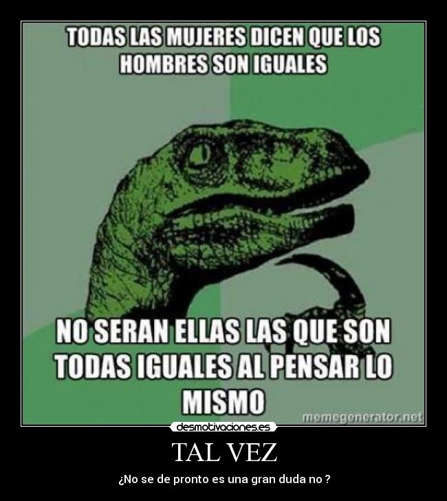TAL VEZ - ¿No se de pronto es una gran duda no ?